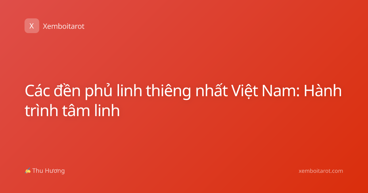 Các đền phủ linh thiêng nhất Việt Nam: Hành trình tâm linh