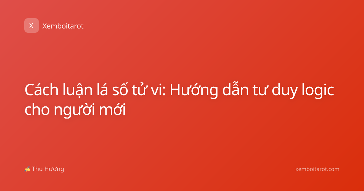 Cách luận lá số tử vi: Hướng dẫn tư duy logic cho người mới