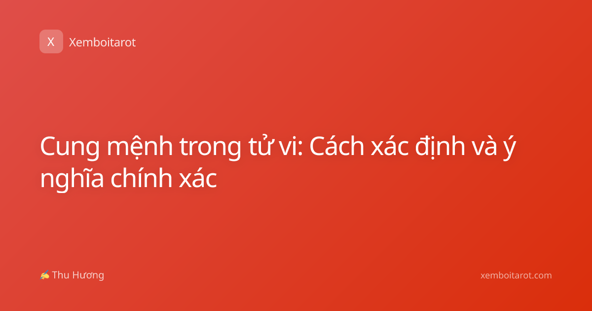Cung mệnh trong tử vi: Cách xác định và ý nghĩa chính xác