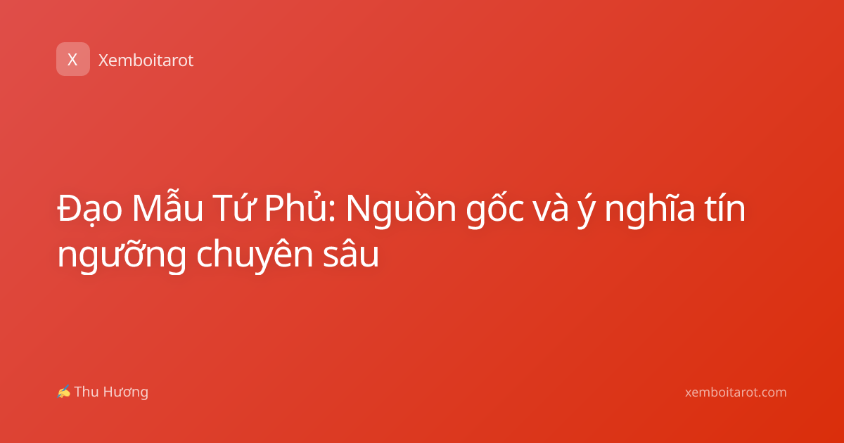 Đạo Mẫu Tứ Phủ: Nguồn gốc và ý nghĩa tín ngưỡng chuyên sâu