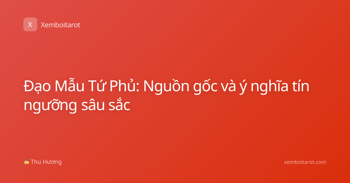 Đạo Mẫu Tứ Phủ: Nguồn gốc và ý nghĩa tín ngưỡng sâu sắc