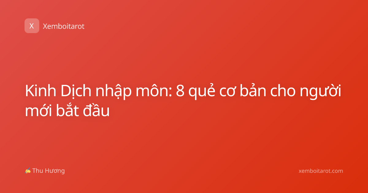 Kinh Dịch nhập môn: 8 quẻ cơ bản cho người mới bắt đầu