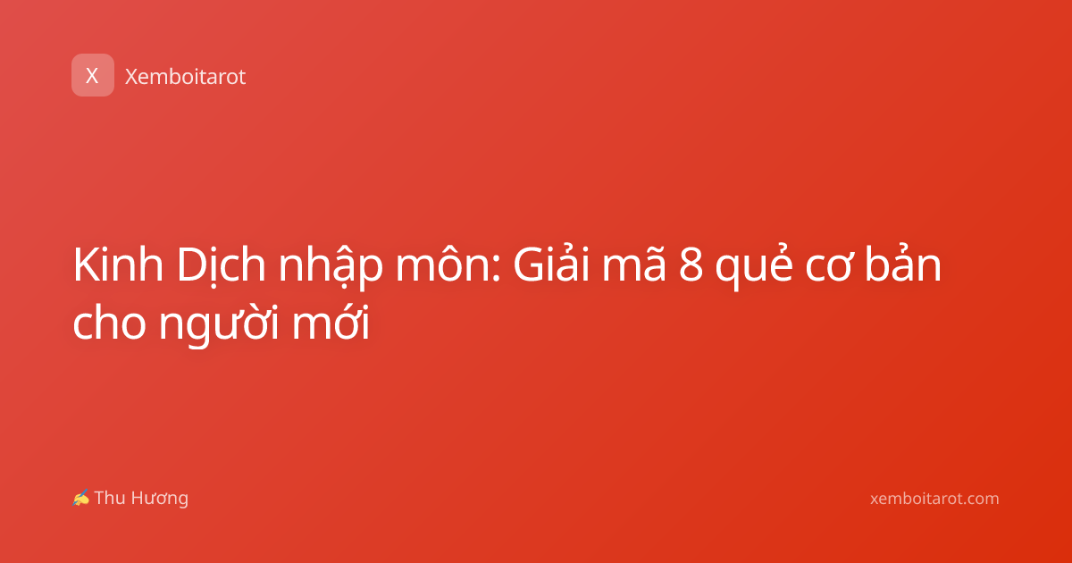 Kinh Dịch nhập môn: Giải mã 8 quẻ cơ bản cho người mới