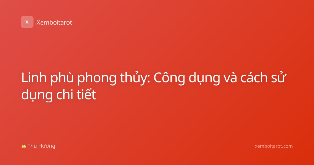 Linh phù phong thủy: Công dụng và cách sử dụng chi tiết
