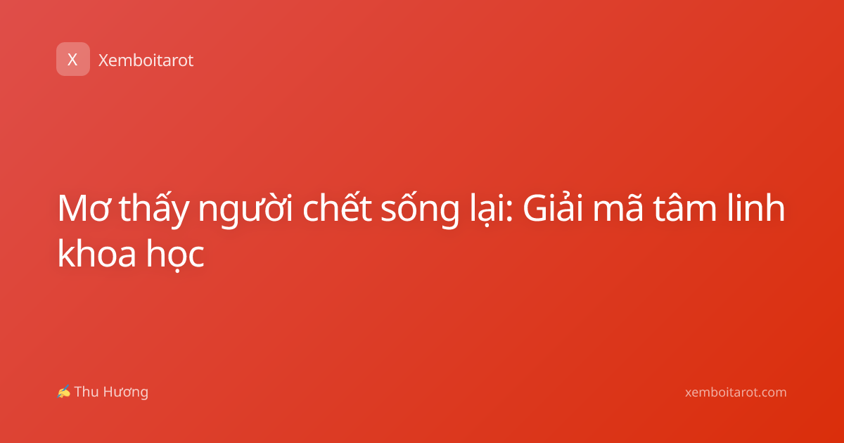 Mơ thấy người chết sống lại: Giải mã tâm linh khoa học