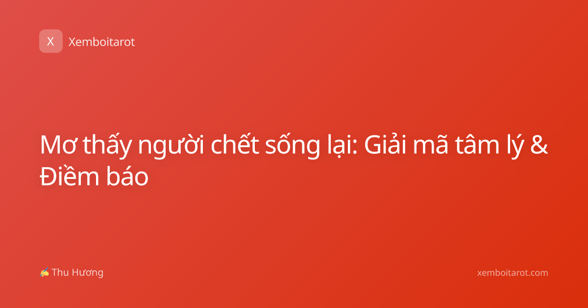 Mơ thấy người chết sống lại: Giải mã tâm lý & Điềm báo