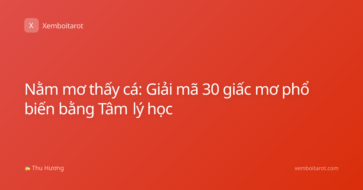 Nằm mơ thấy cá: Giải mã 30 giấc mơ phổ biến bằng Tâm lý học