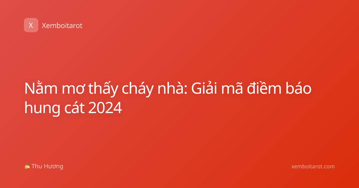 Nằm mơ thấy cháy nhà: Giải mã điềm báo hung cát 2024
