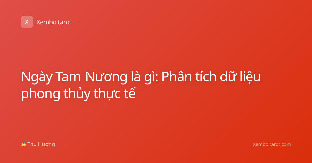 Ngày Tam Nương là gì: Phân tích dữ liệu phong thủy thực tế