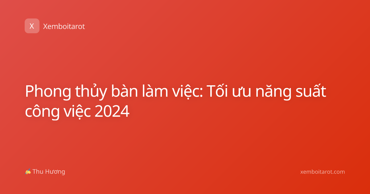 Phong thủy bàn làm việc: Tối ưu năng suất công việc 2024