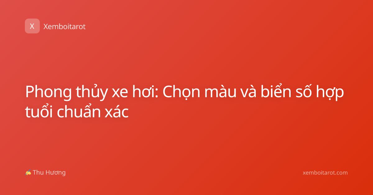 Phong thủy xe hơi: Chọn màu và biển số hợp tuổi chuẩn xác