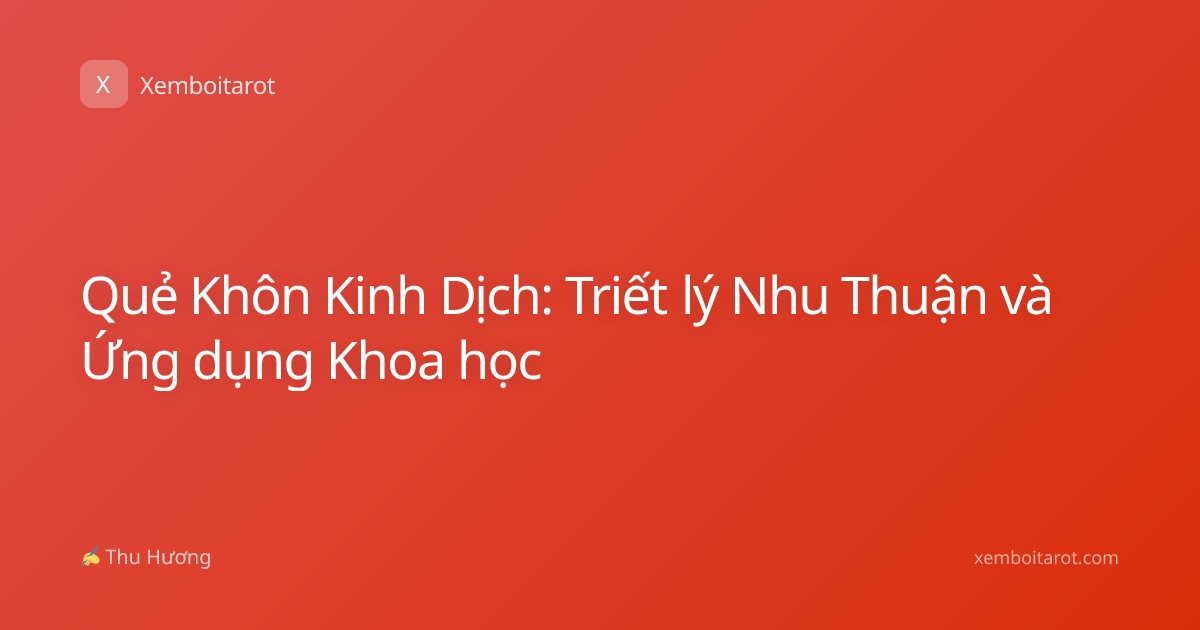 Quẻ Khôn Kinh Dịch: Triết lý Nhu Thuận và Ứng dụng Khoa học