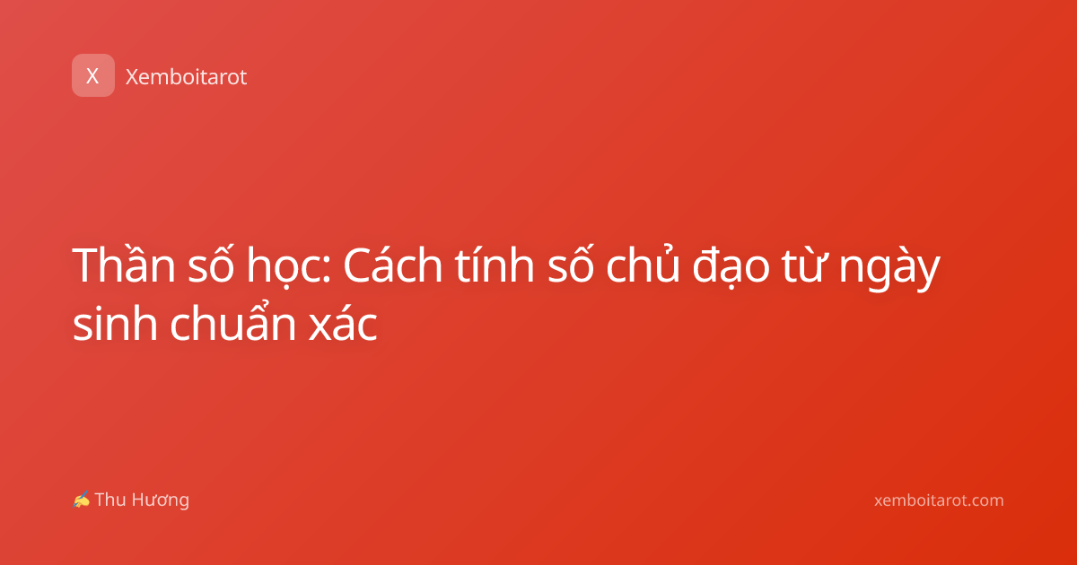 Thần số học: Cách tính số chủ đạo từ ngày sinh chuẩn xác