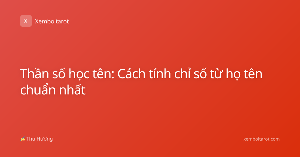 Thần số học tên: Cách tính chỉ số từ họ tên chuẩn nhất