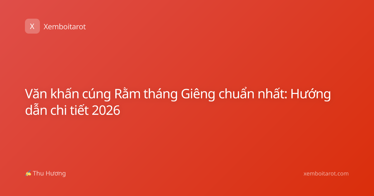 Văn khấn cúng Rằm tháng Giêng chuẩn nhất: Hướng dẫn chi tiết 2026