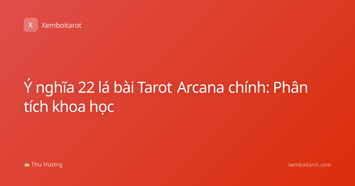 Ý nghĩa 22 lá bài Tarot Arcana chính: Phân tích khoa học